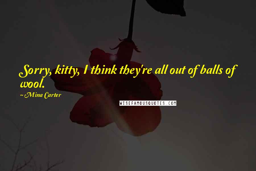 Mina Carter Quotes: Sorry, kitty, I think they're all out of balls of wool.