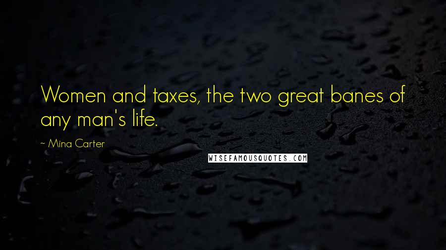Mina Carter Quotes: Women and taxes, the two great banes of any man's life.