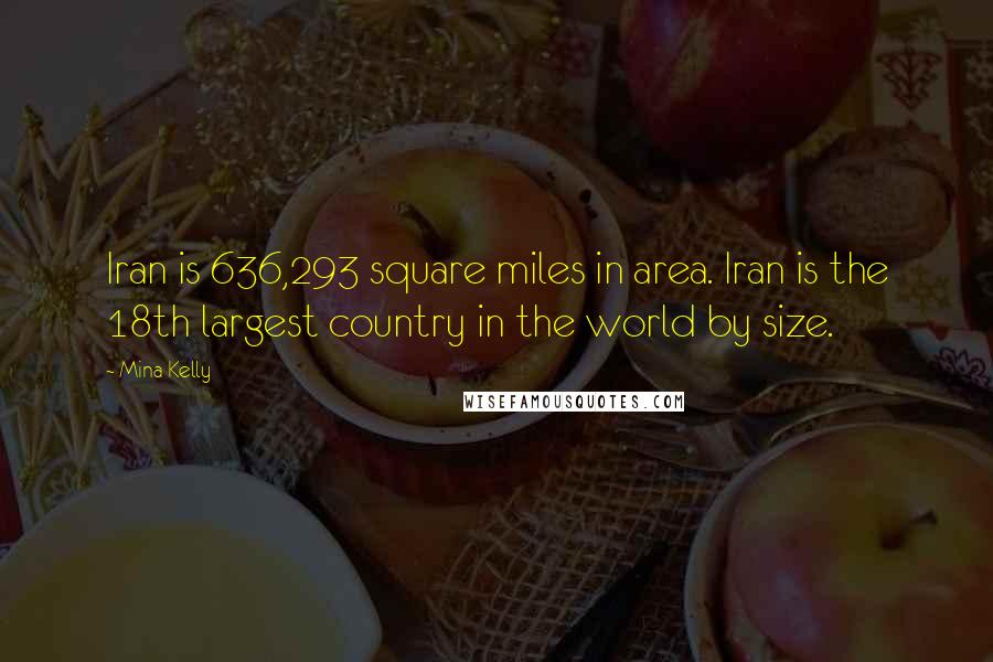 Mina Kelly Quotes: Iran is 636,293 square miles in area. Iran is the 18th largest country in the world by size.
