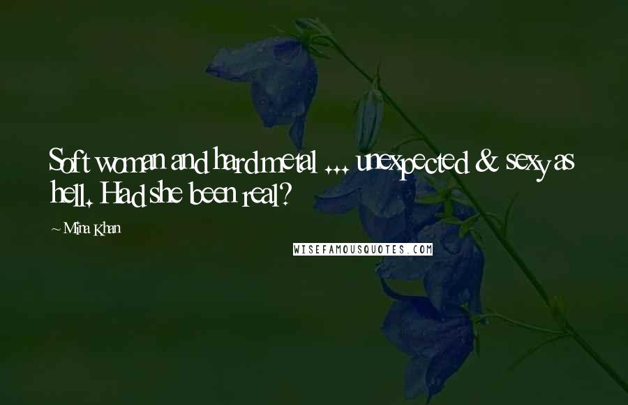 Mina Khan Quotes: Soft woman and hard metal ... unexpected & sexy as hell. Had she been real?