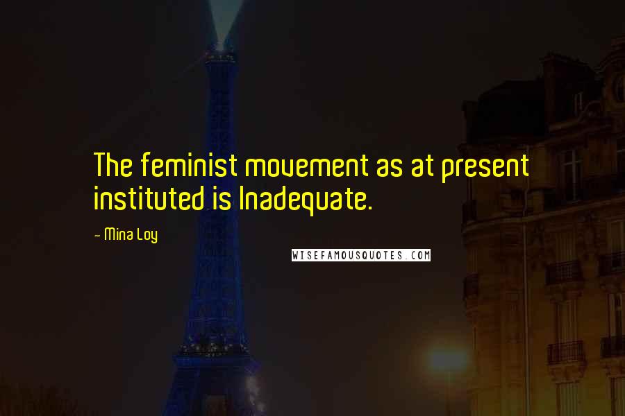 Mina Loy Quotes: The feminist movement as at present instituted is Inadequate.