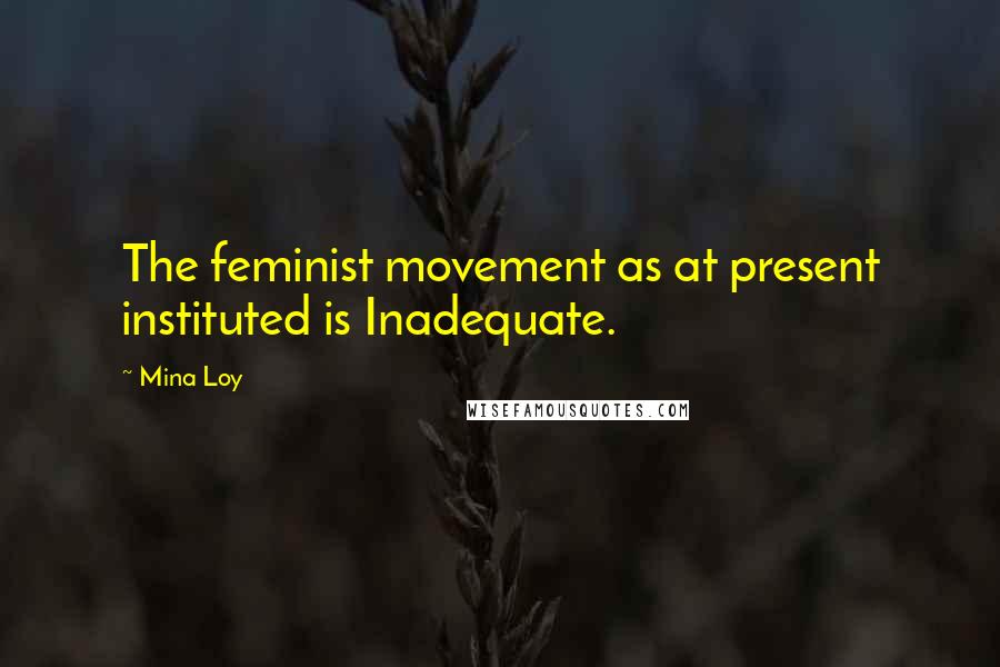 Mina Loy Quotes: The feminist movement as at present instituted is Inadequate.