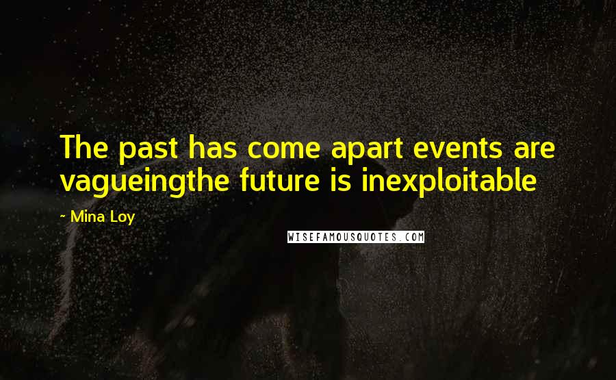 Mina Loy Quotes: The past has come apart events are vagueingthe future is inexploitable