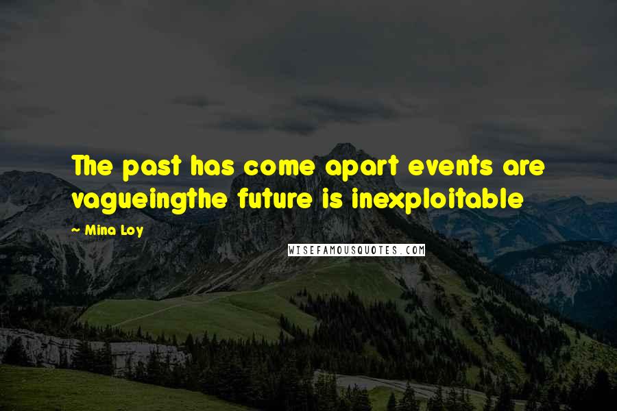 Mina Loy Quotes: The past has come apart events are vagueingthe future is inexploitable