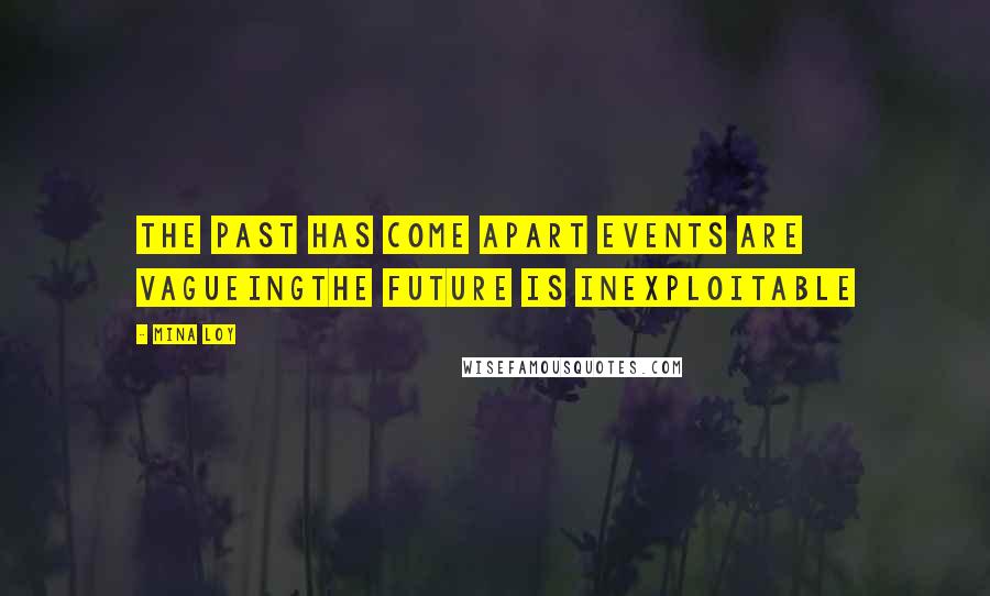 Mina Loy Quotes: The past has come apart events are vagueingthe future is inexploitable