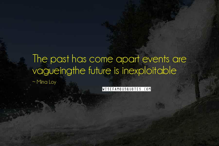 Mina Loy Quotes: The past has come apart events are vagueingthe future is inexploitable