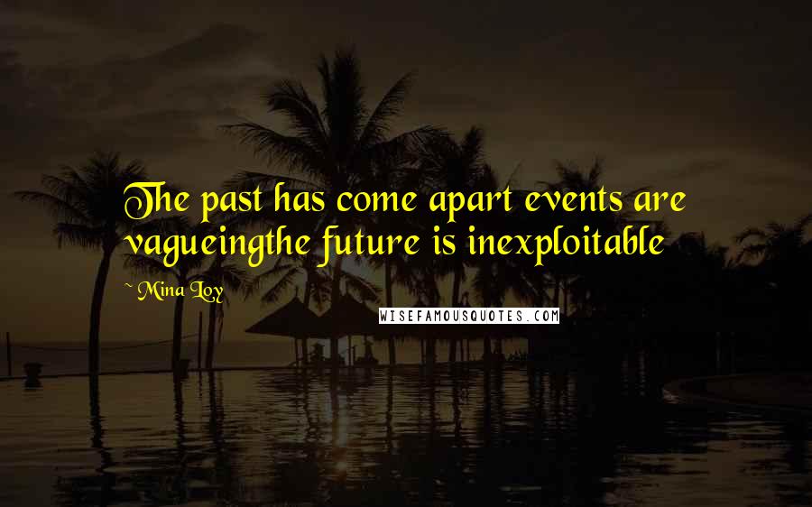 Mina Loy Quotes: The past has come apart events are vagueingthe future is inexploitable
