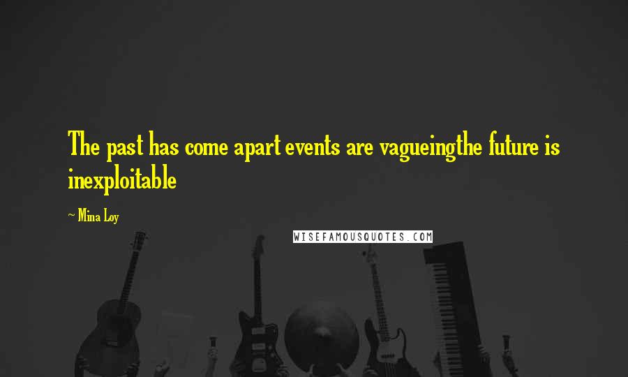 Mina Loy Quotes: The past has come apart events are vagueingthe future is inexploitable