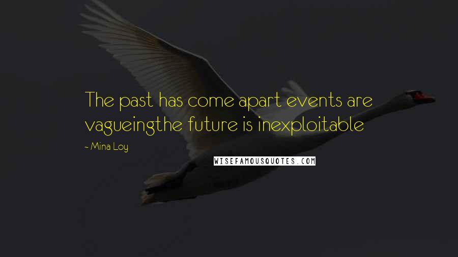 Mina Loy Quotes: The past has come apart events are vagueingthe future is inexploitable