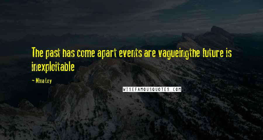 Mina Loy Quotes: The past has come apart events are vagueingthe future is inexploitable