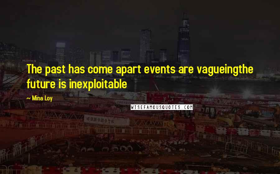 Mina Loy Quotes: The past has come apart events are vagueingthe future is inexploitable