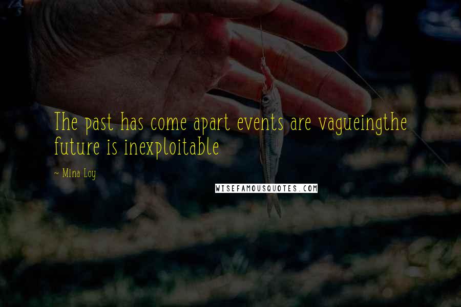 Mina Loy Quotes: The past has come apart events are vagueingthe future is inexploitable