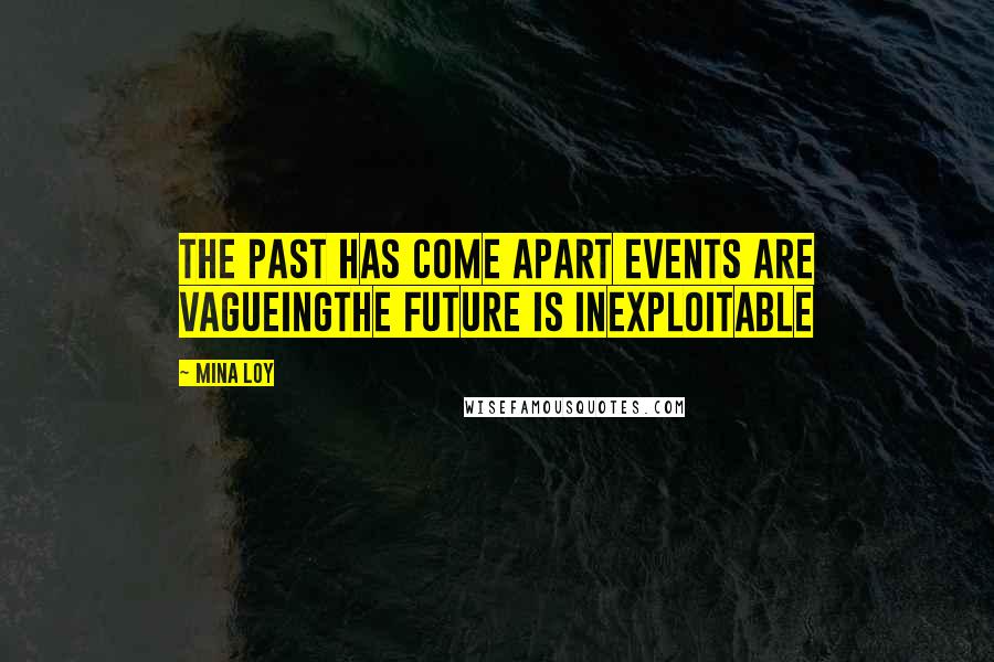 Mina Loy Quotes: The past has come apart events are vagueingthe future is inexploitable