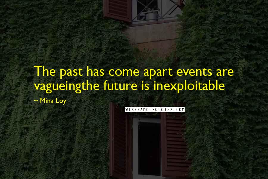 Mina Loy Quotes: The past has come apart events are vagueingthe future is inexploitable