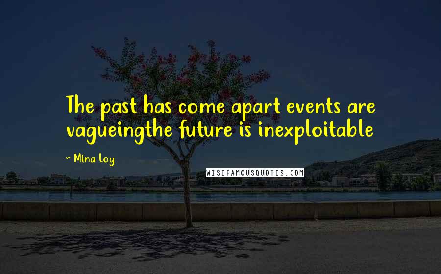Mina Loy Quotes: The past has come apart events are vagueingthe future is inexploitable