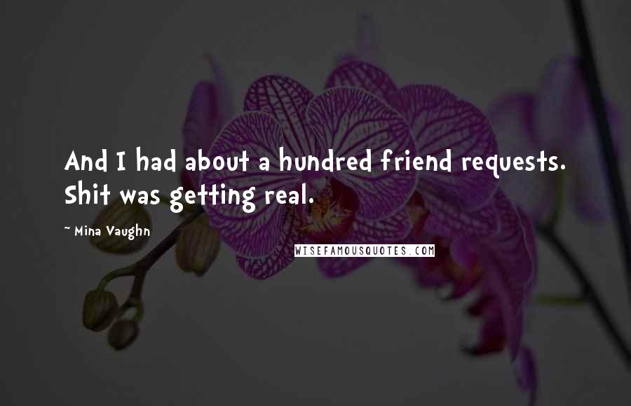 Mina Vaughn Quotes: And I had about a hundred friend requests. Shit was getting real.
