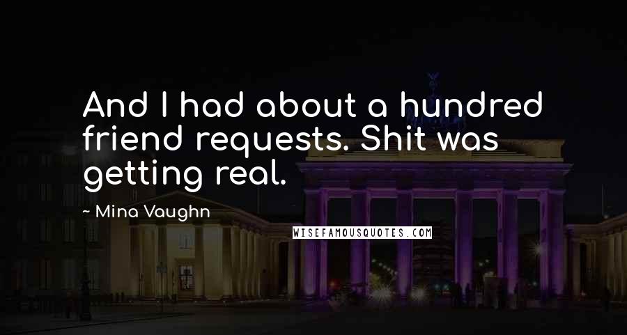 Mina Vaughn Quotes: And I had about a hundred friend requests. Shit was getting real.