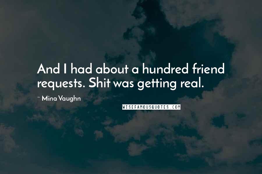 Mina Vaughn Quotes: And I had about a hundred friend requests. Shit was getting real.