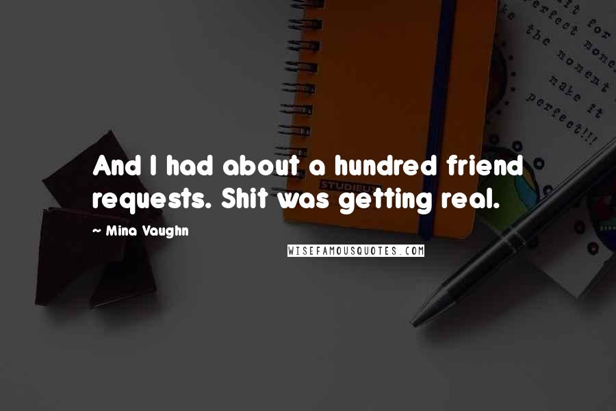 Mina Vaughn Quotes: And I had about a hundred friend requests. Shit was getting real.