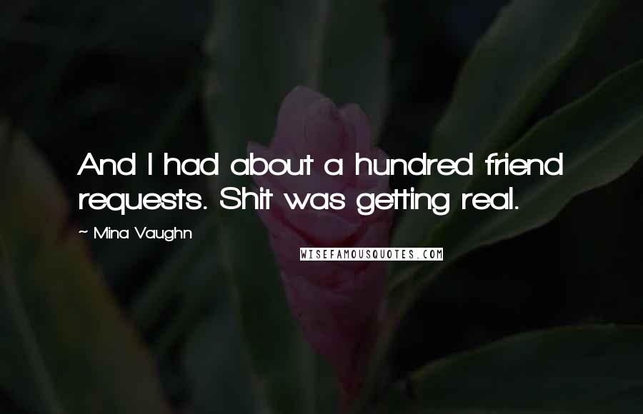 Mina Vaughn Quotes: And I had about a hundred friend requests. Shit was getting real.