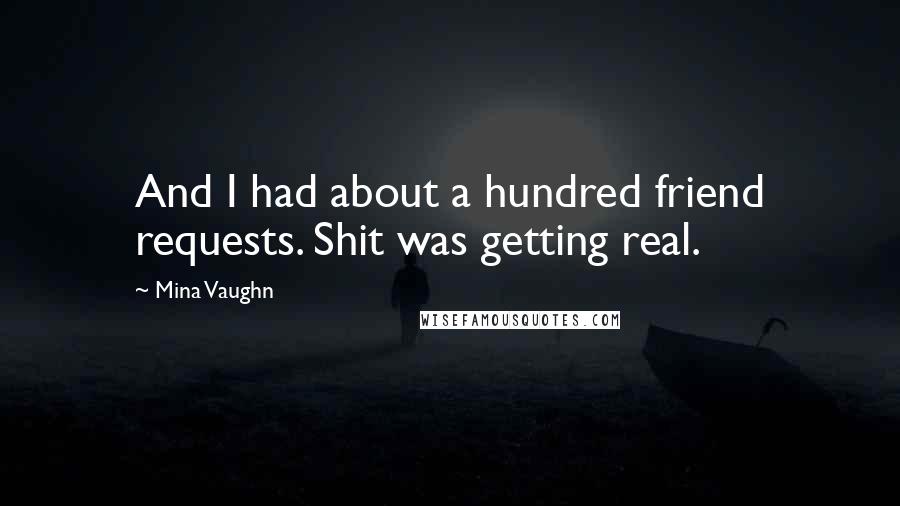 Mina Vaughn Quotes: And I had about a hundred friend requests. Shit was getting real.