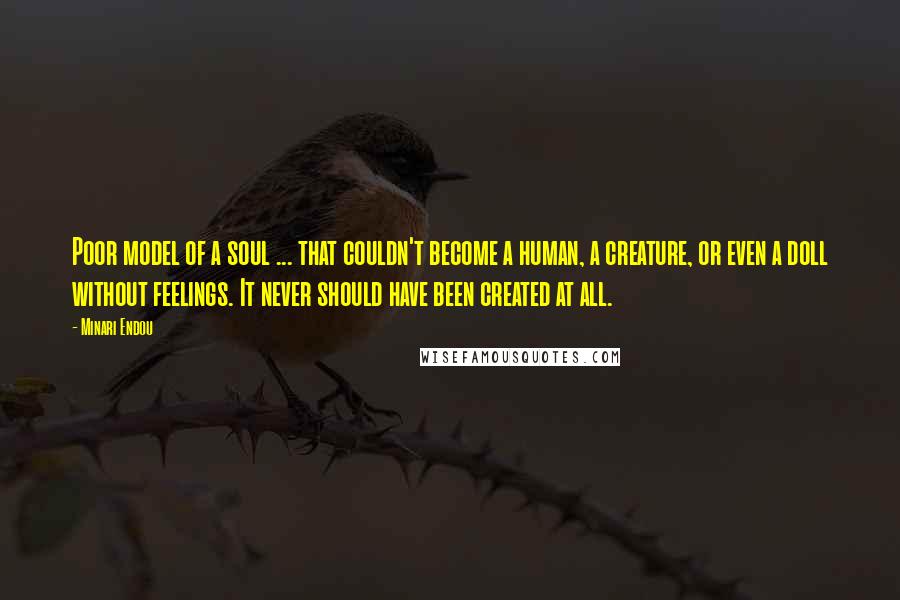 Minari Endou Quotes: Poor model of a soul ... that couldn't become a human, a creature, or even a doll without feelings. It never should have been created at all.