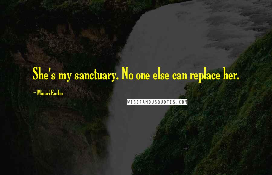 Minari Endou Quotes: She's my sanctuary. No one else can replace her.