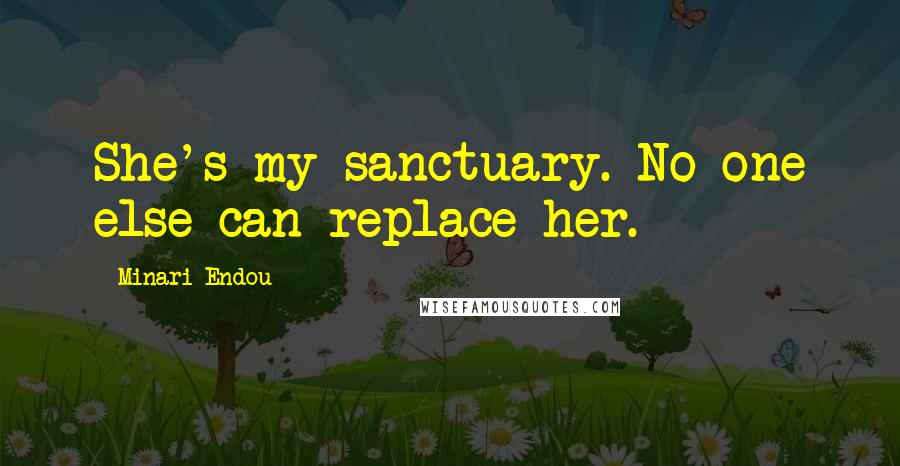 Minari Endou Quotes: She's my sanctuary. No one else can replace her.