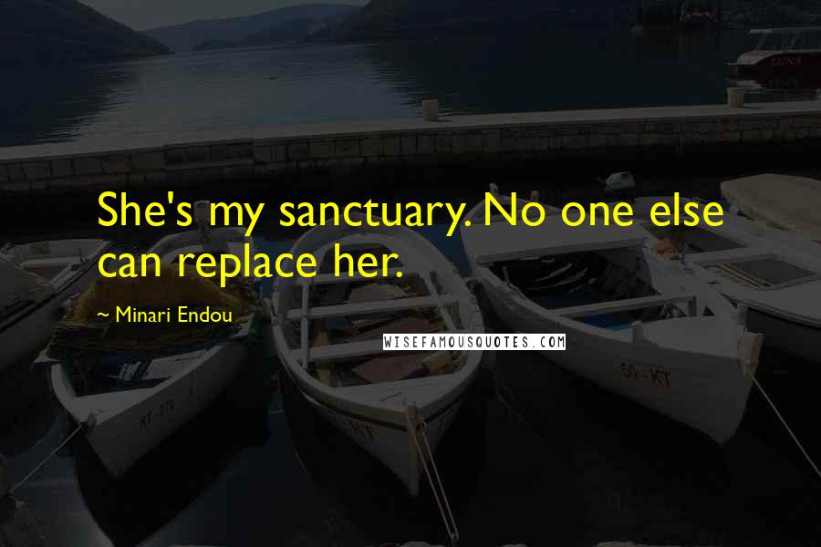 Minari Endou Quotes: She's my sanctuary. No one else can replace her.