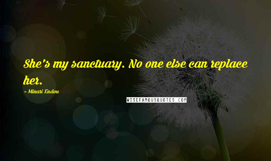 Minari Endou Quotes: She's my sanctuary. No one else can replace her.