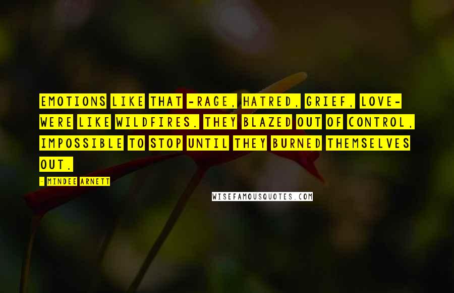 Mindee Arnett Quotes: Emotions like that -rage, hatred, grief, love- were like wildfires. They blazed out of control, impossible to stop until they burned themselves out.