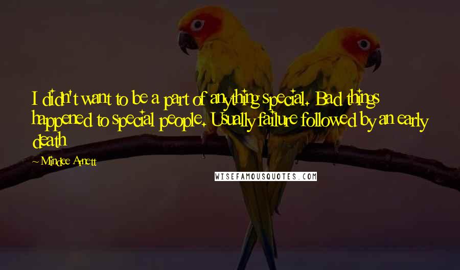Mindee Arnett Quotes: I didn't want to be a part of anything special. Bad things happened to special people. Usually failure followed by an early death