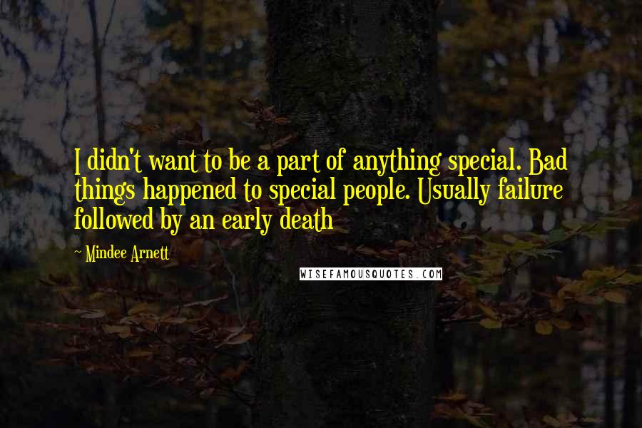 Mindee Arnett Quotes: I didn't want to be a part of anything special. Bad things happened to special people. Usually failure followed by an early death