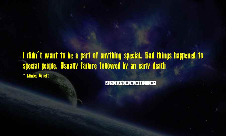 Mindee Arnett Quotes: I didn't want to be a part of anything special. Bad things happened to special people. Usually failure followed by an early death