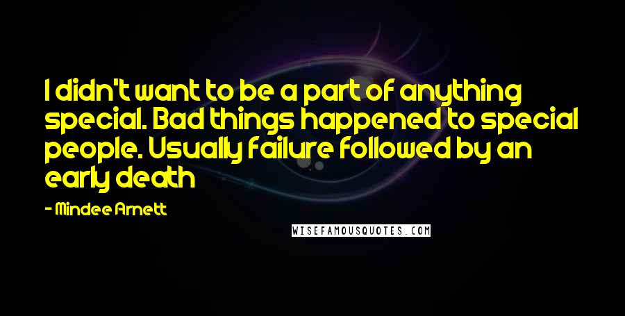 Mindee Arnett Quotes: I didn't want to be a part of anything special. Bad things happened to special people. Usually failure followed by an early death