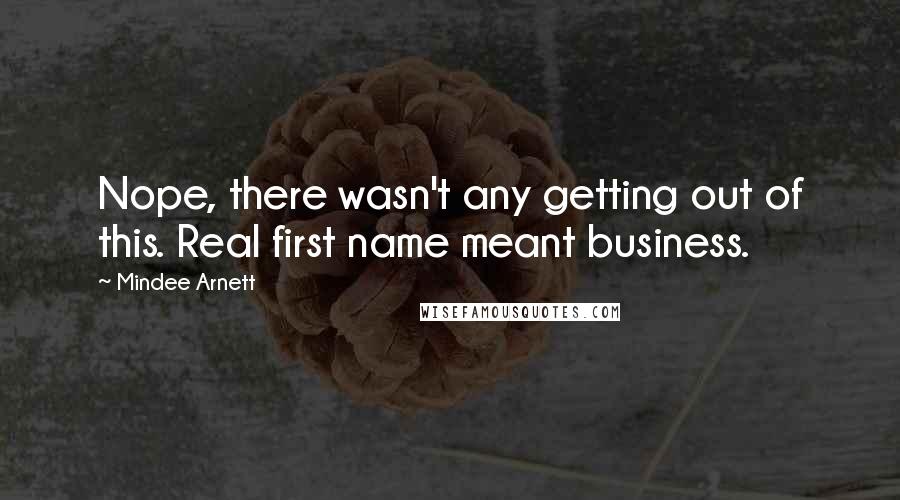 Mindee Arnett Quotes: Nope, there wasn't any getting out of this. Real first name meant business.