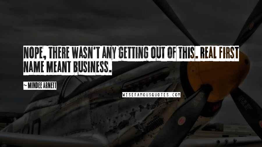 Mindee Arnett Quotes: Nope, there wasn't any getting out of this. Real first name meant business.