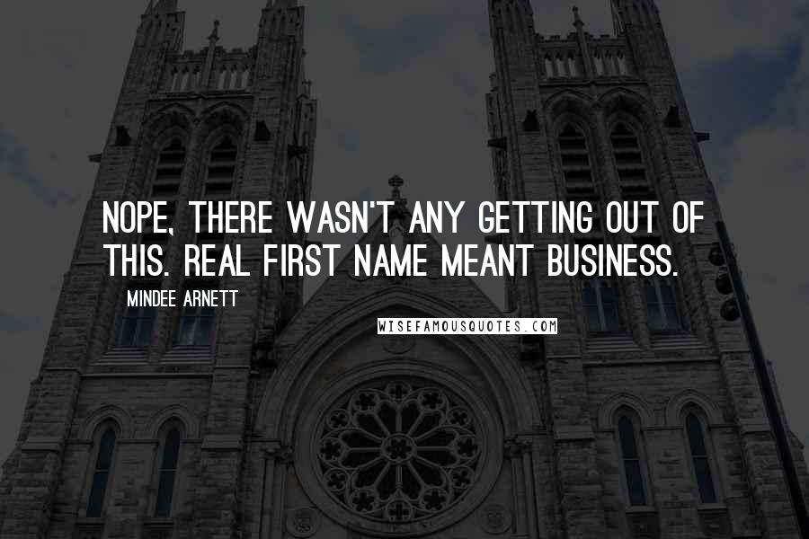 Mindee Arnett Quotes: Nope, there wasn't any getting out of this. Real first name meant business.