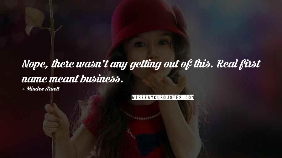 Mindee Arnett Quotes: Nope, there wasn't any getting out of this. Real first name meant business.