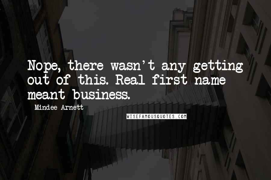 Mindee Arnett Quotes: Nope, there wasn't any getting out of this. Real first name meant business.