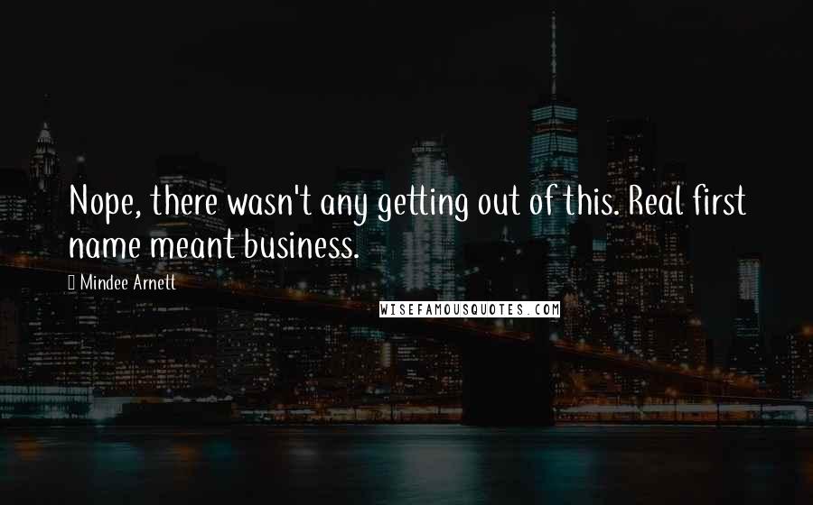 Mindee Arnett Quotes: Nope, there wasn't any getting out of this. Real first name meant business.