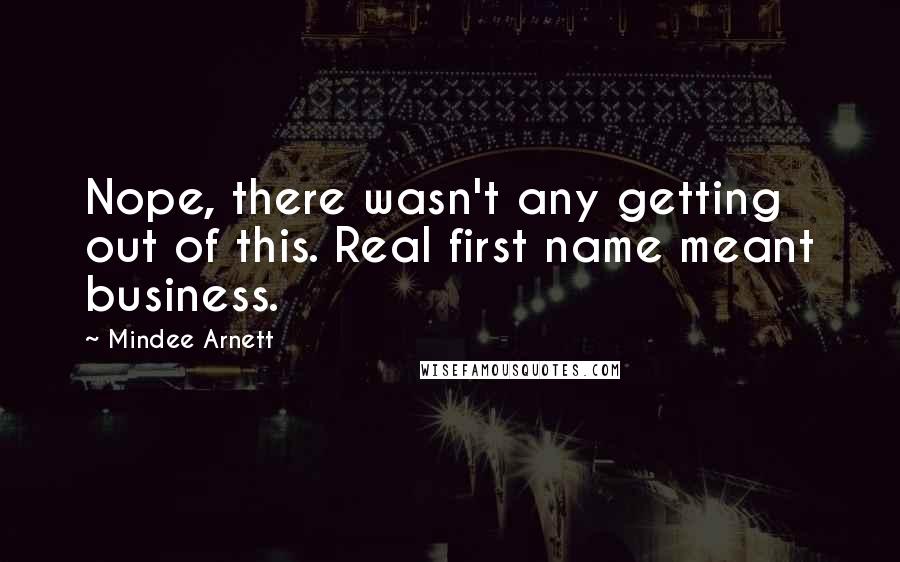 Mindee Arnett Quotes: Nope, there wasn't any getting out of this. Real first name meant business.