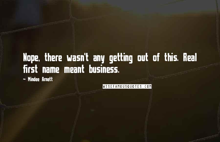 Mindee Arnett Quotes: Nope, there wasn't any getting out of this. Real first name meant business.