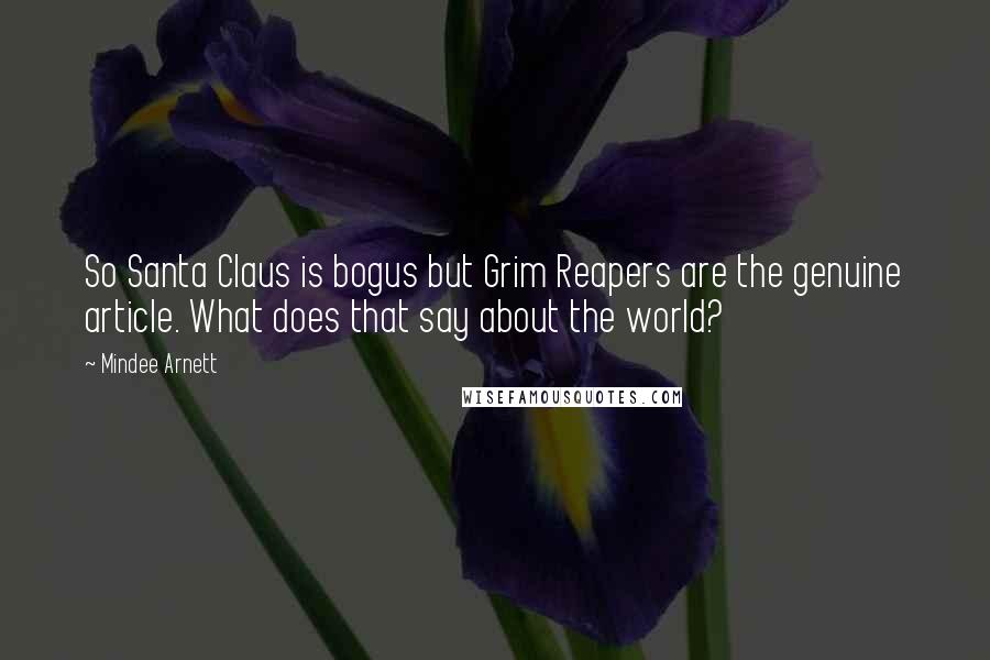 Mindee Arnett Quotes: So Santa Claus is bogus but Grim Reapers are the genuine article. What does that say about the world?