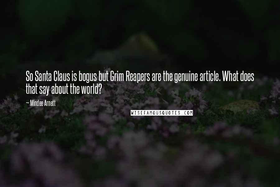 Mindee Arnett Quotes: So Santa Claus is bogus but Grim Reapers are the genuine article. What does that say about the world?