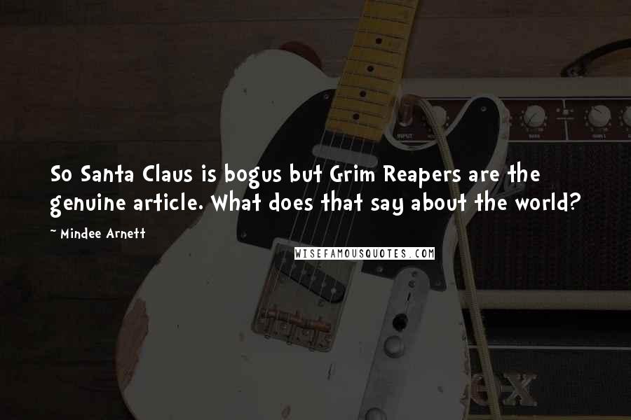 Mindee Arnett Quotes: So Santa Claus is bogus but Grim Reapers are the genuine article. What does that say about the world?