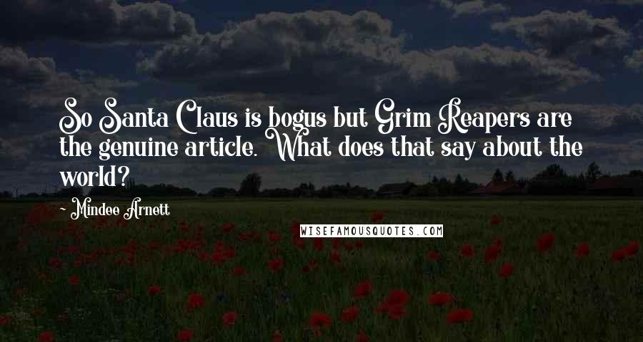 Mindee Arnett Quotes: So Santa Claus is bogus but Grim Reapers are the genuine article. What does that say about the world?