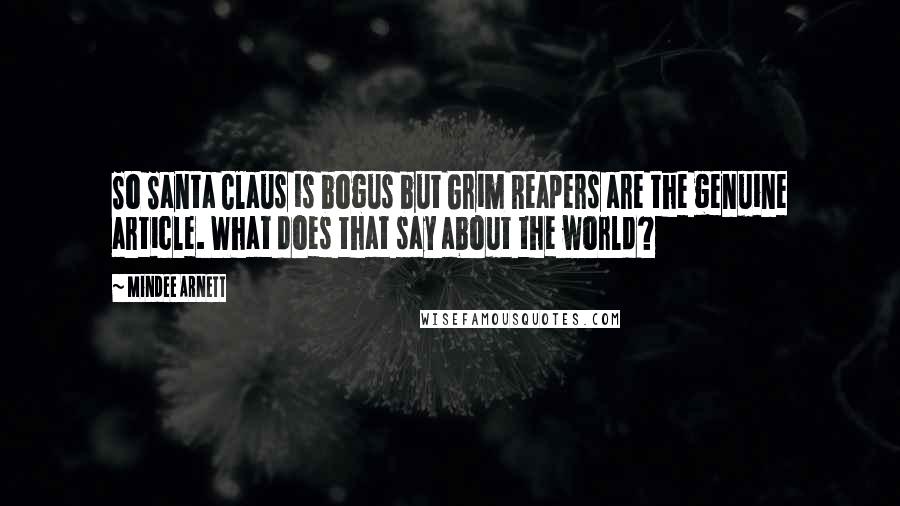 Mindee Arnett Quotes: So Santa Claus is bogus but Grim Reapers are the genuine article. What does that say about the world?