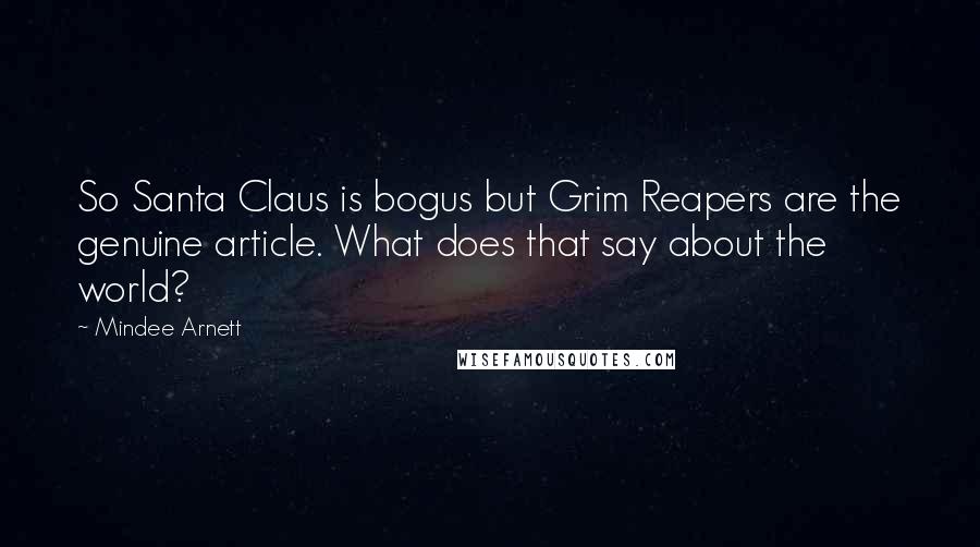 Mindee Arnett Quotes: So Santa Claus is bogus but Grim Reapers are the genuine article. What does that say about the world?