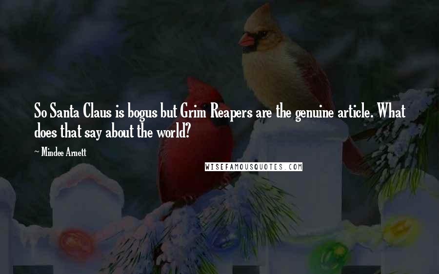 Mindee Arnett Quotes: So Santa Claus is bogus but Grim Reapers are the genuine article. What does that say about the world?